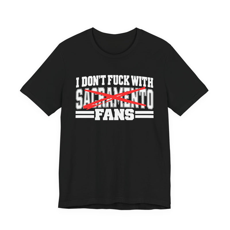 I Don't Fuck With Sacramento Fans — Bold Anti-Sports Fans T-Shirt