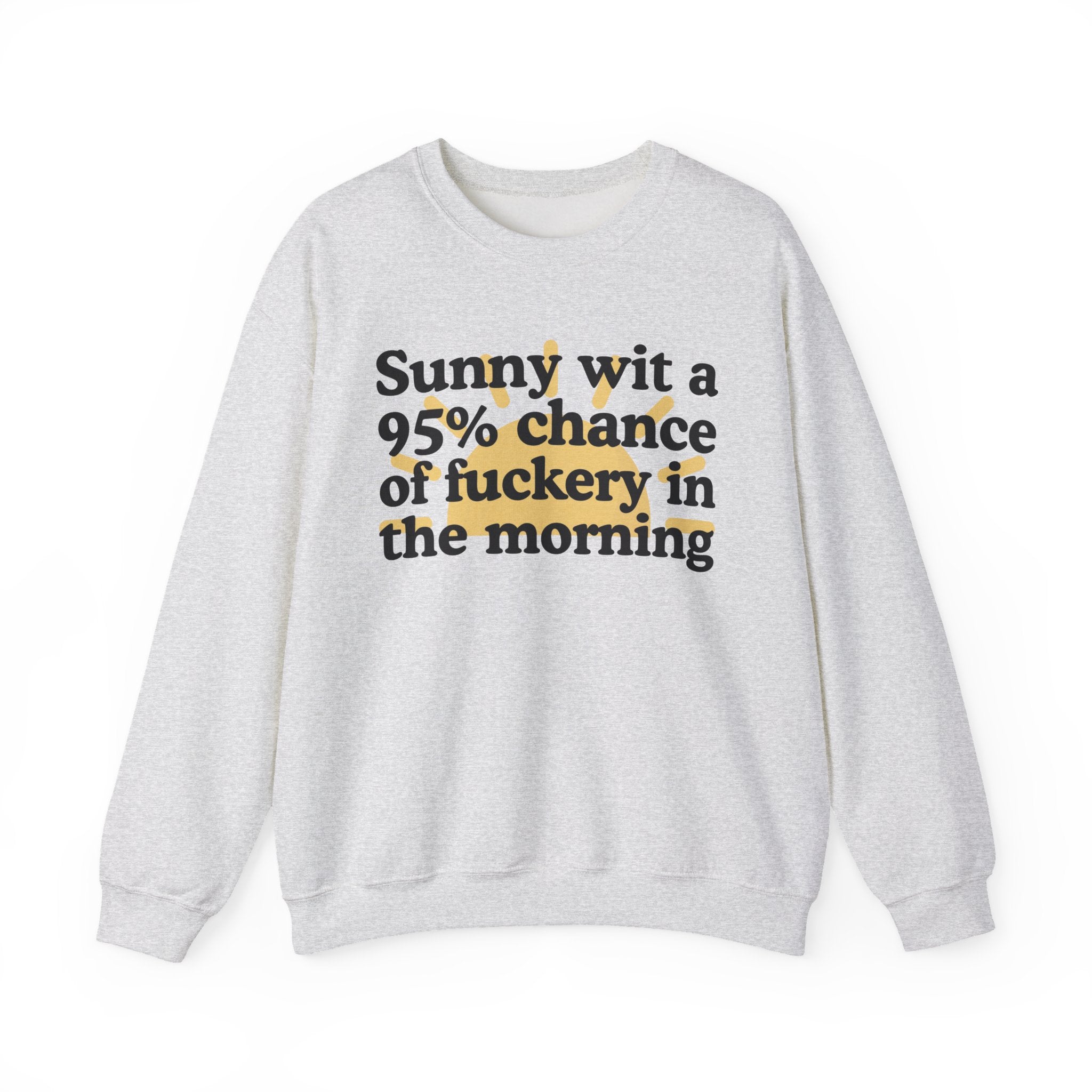 Sunny wit a 95% chance of Fuckery This Morning -  Funny Weather Forecast Sweatshirt