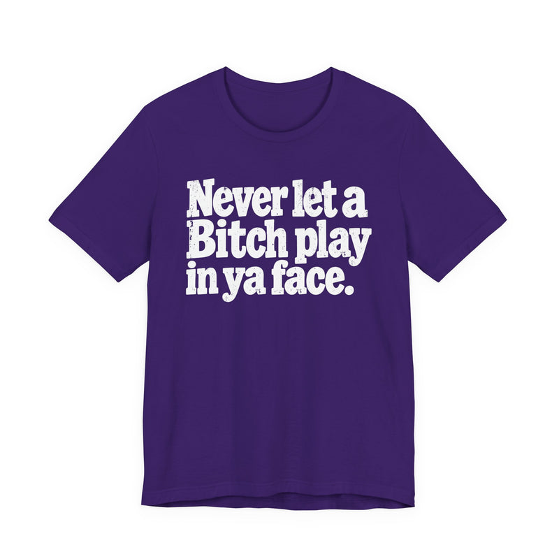 Never let a Bitch Play In Ya Face －Street Motivational T-Shirt