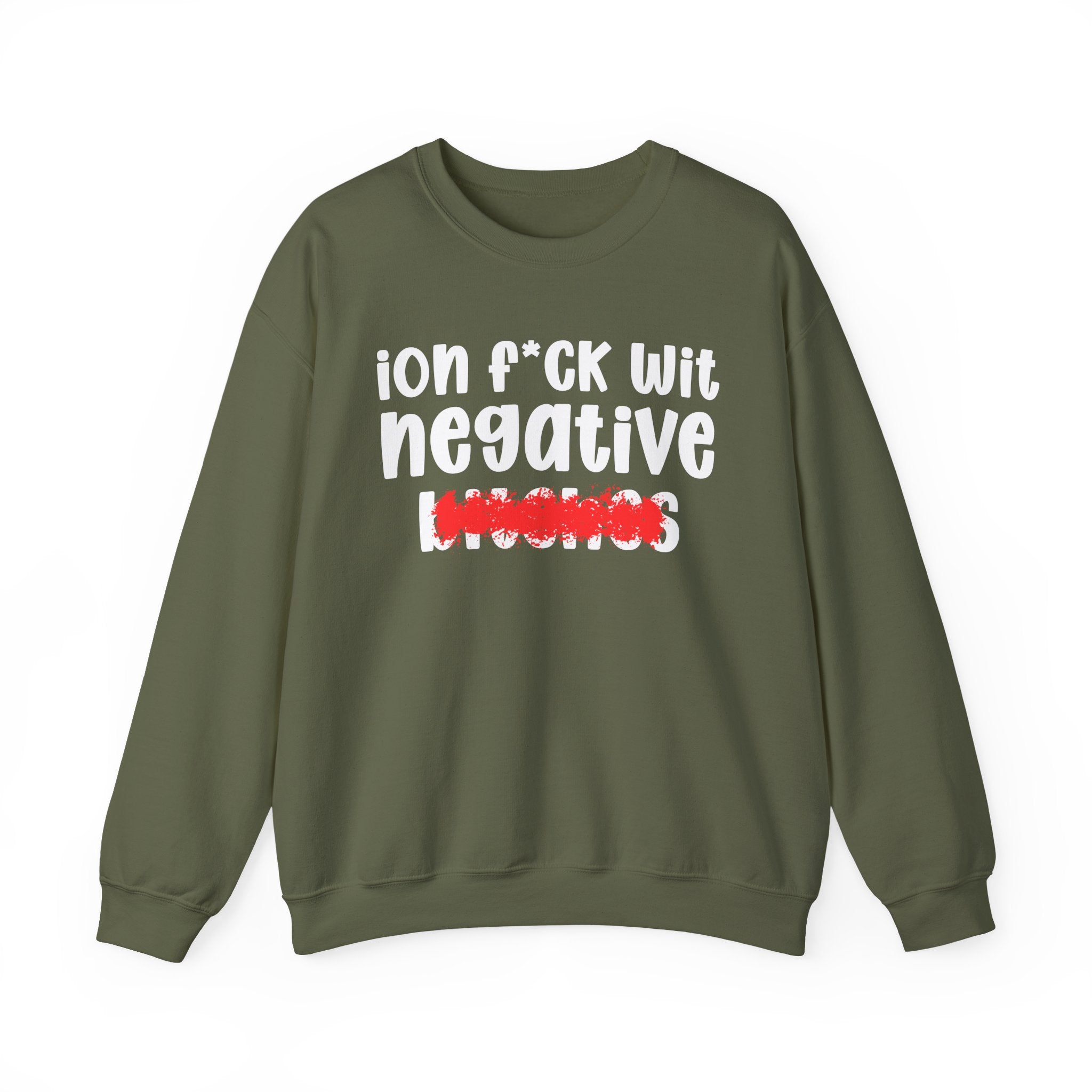 ION (I Don't) FUCK WIT NEGATIVE BITCHES — Bold Sarcastic Sweatshirt