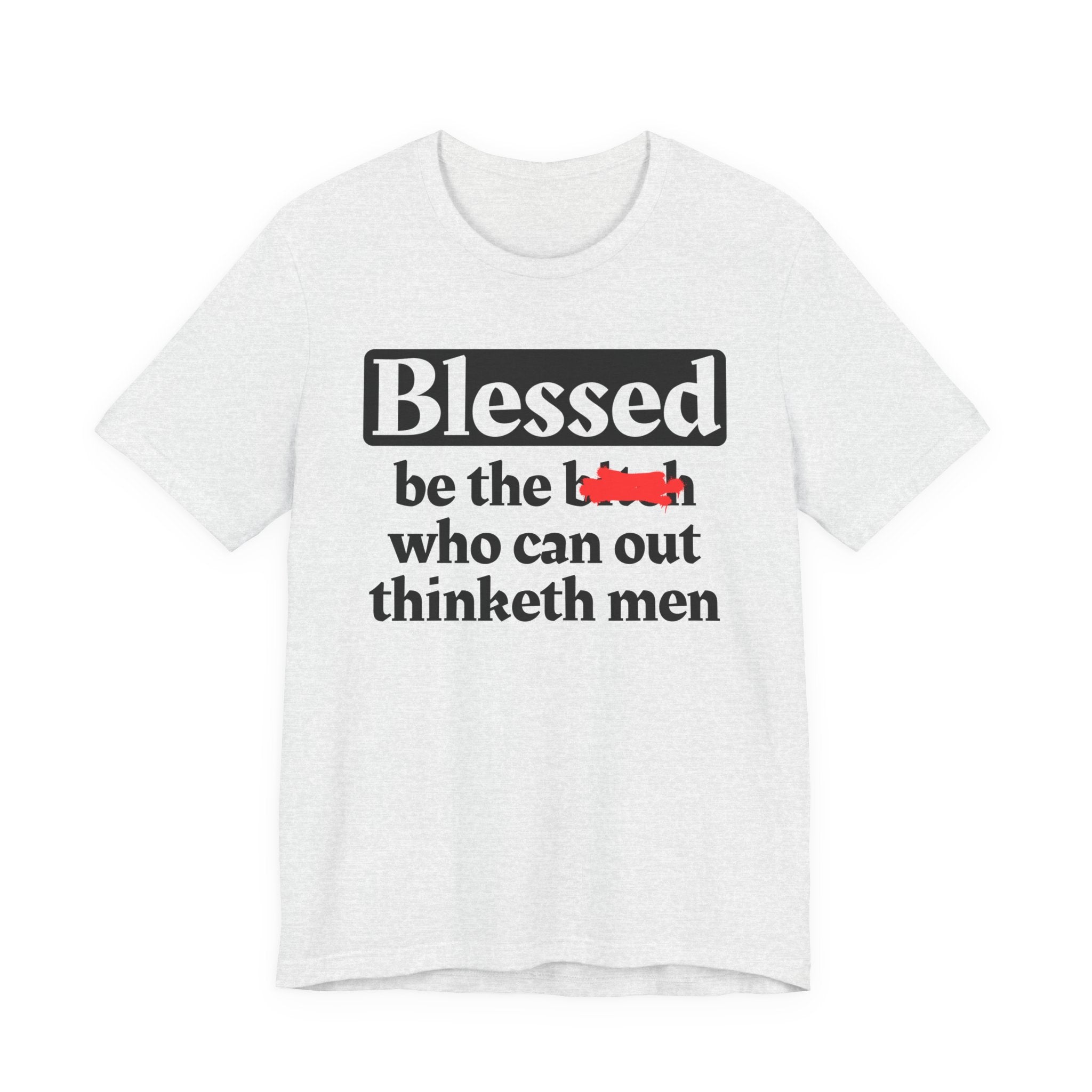Blessed Be The Bitch Who Can Out Thinketh Men － T-shirt