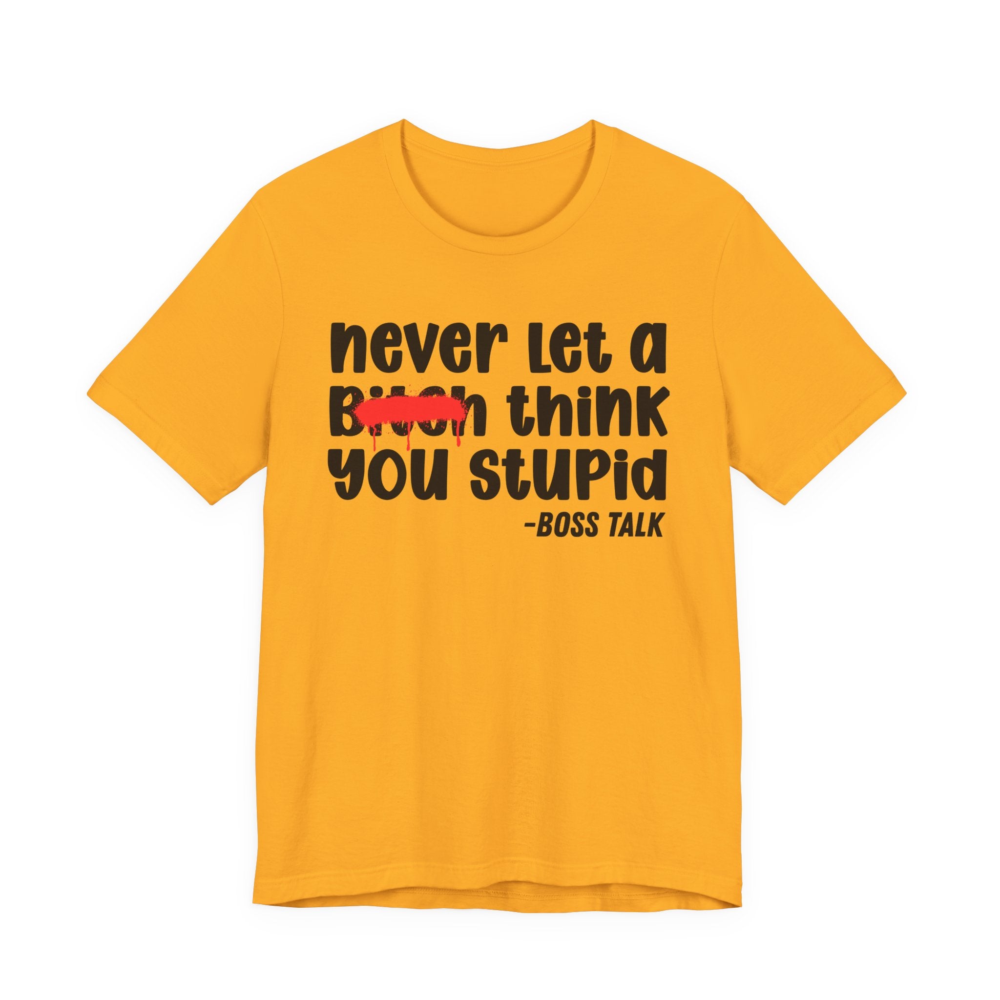 Never Let A Bitch Think You Stupid - Money Talk Tee Shirt