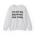 I'm On My Introvert Shit Today -  Sweatshirt
