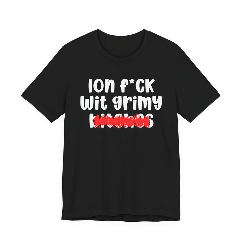 ION (I Don't) FUCK WIT GRIMY BITCHES — Bold Sarcastic Graphic T-Shirt