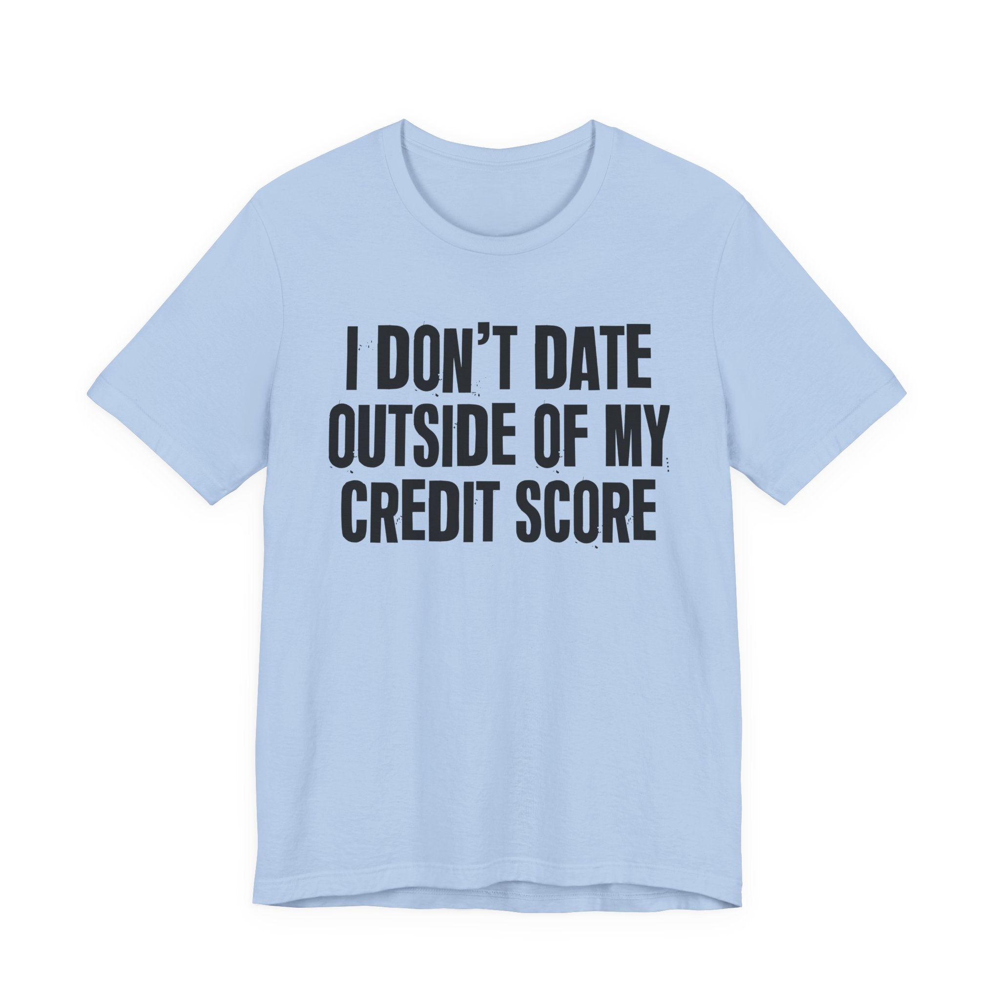 I Don't Date Outside Of My Credit Score  - Energy Statement Shirt