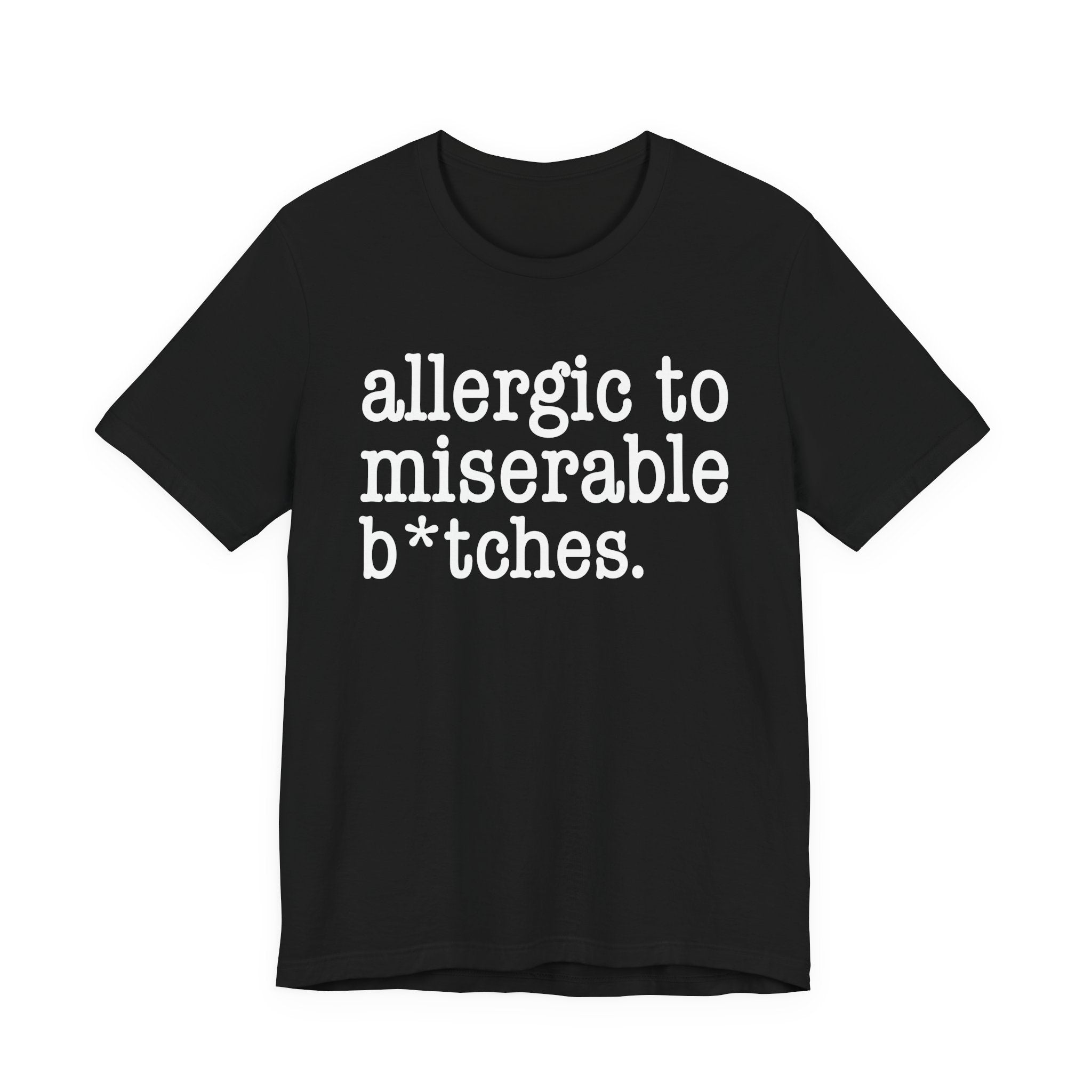 Allergic To Miserable Bitches — T-shirt