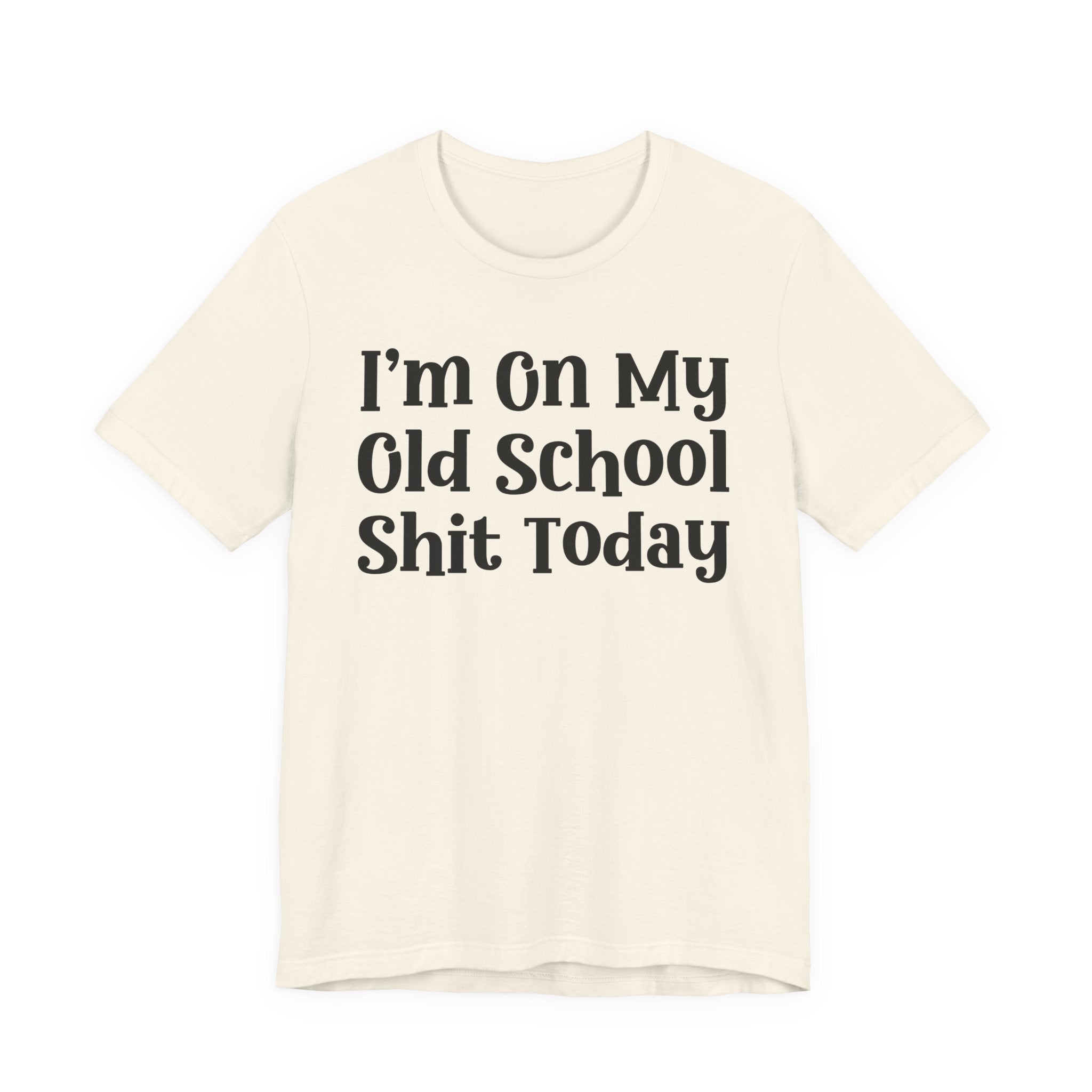 I'm On My Old School Shit Today T- shirt