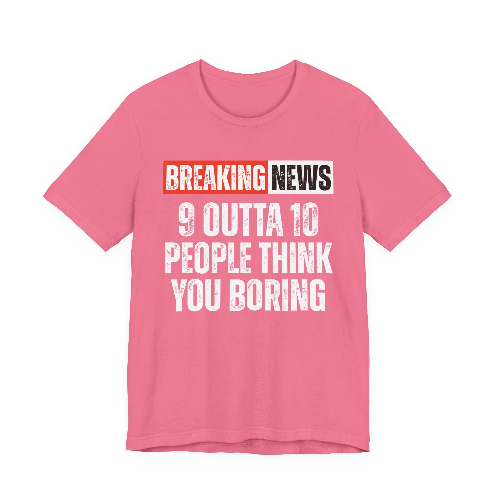Breaking News: 9 Outta 10 People Think You Boring － Funny News Alert T-shirt