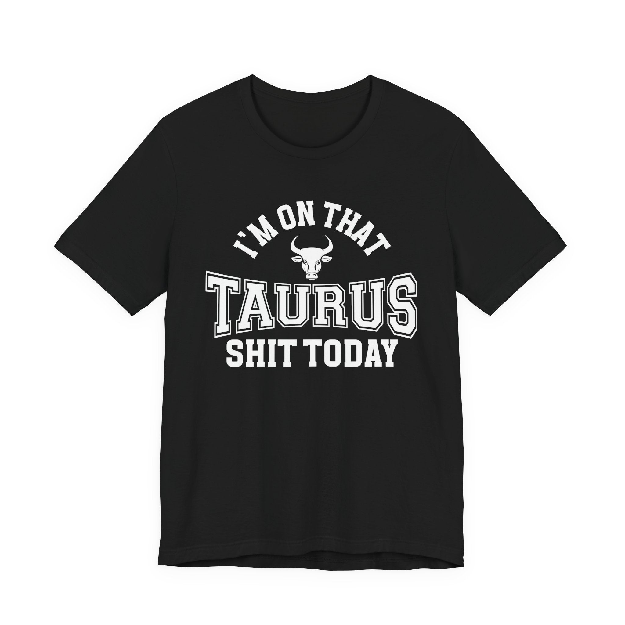 I'm On That Taurus Shit Today T-shirt