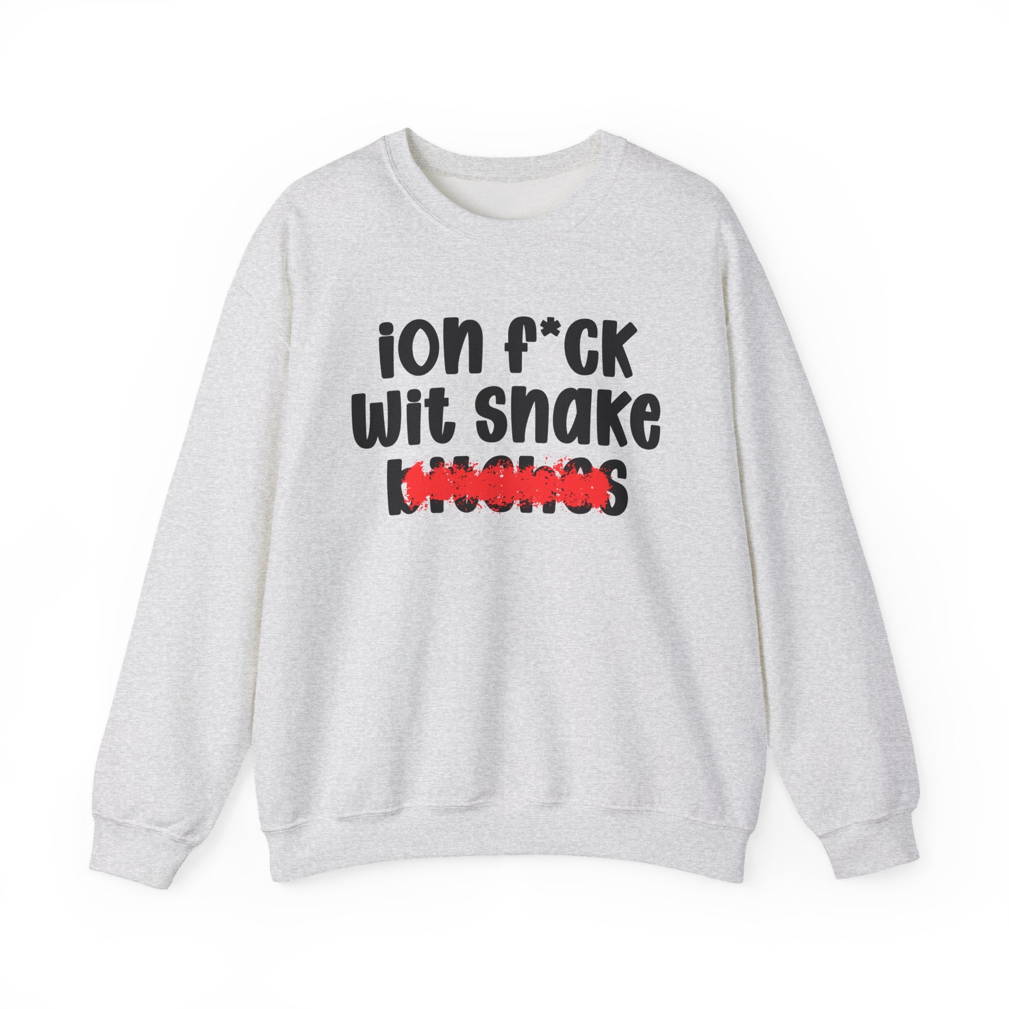 ION (I Don't) FUCK WIT SNAKE BITCHES - Bold Sarcastic Sweatshirt