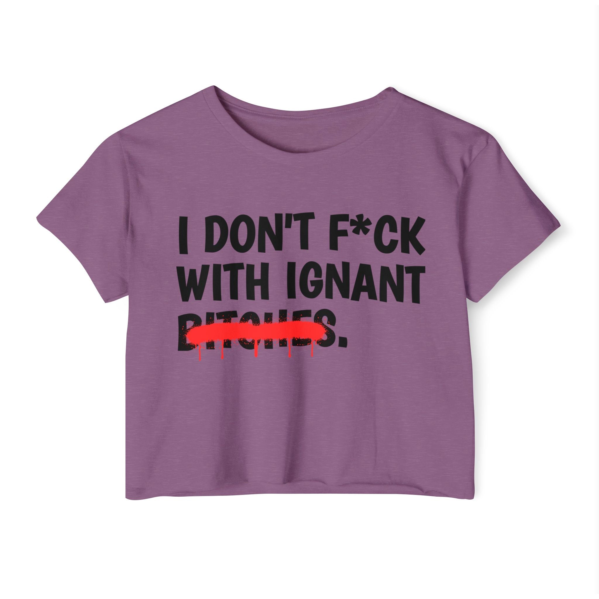 I Don't Fuck Wit Ignant Bitches — Funny Sassy Statement Crop Top