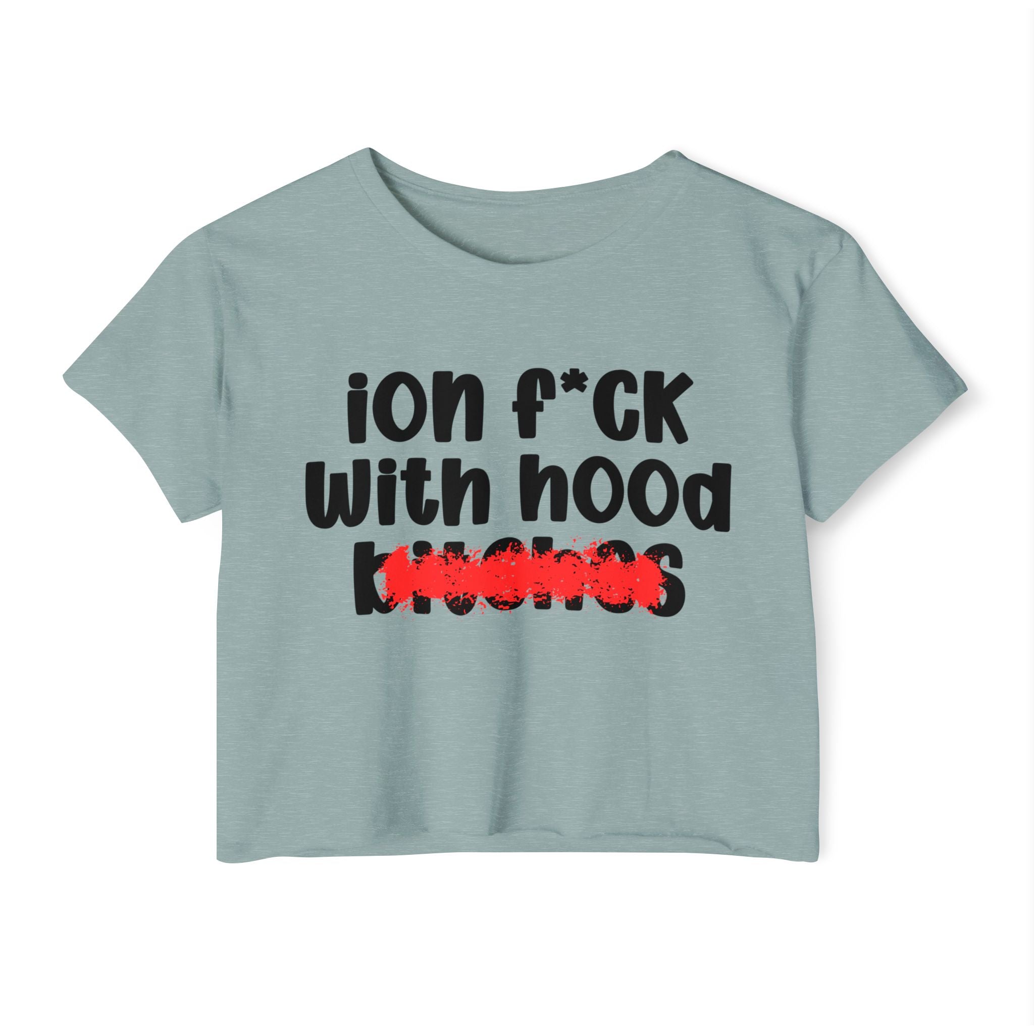 ION (I Don't) FUCK WIT HOOD BITCHES — Bold Sarcastic Crop Top