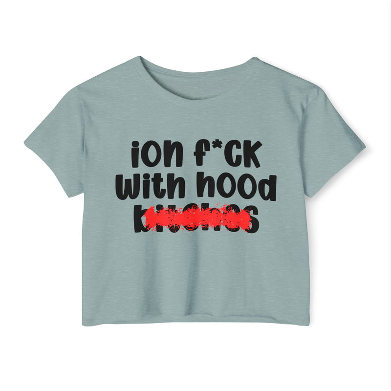 ION (I Don't) FUCK WIT HOOD BITCHES — Bold Sarcastic Crop Top