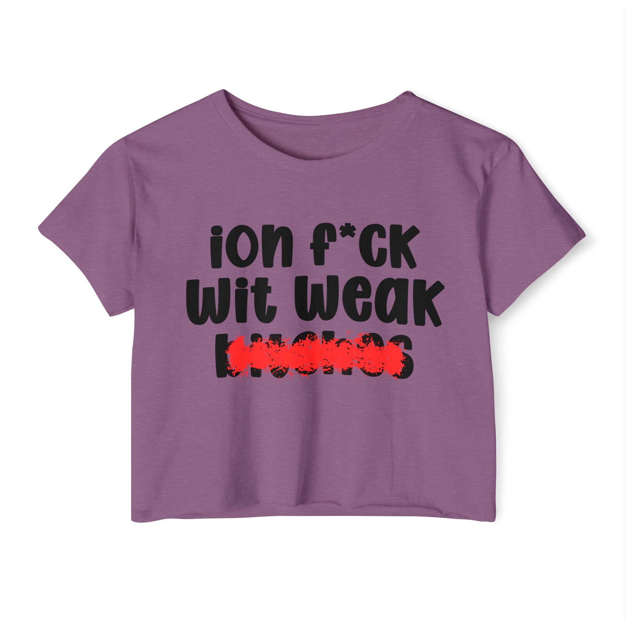 ION (I Don't) FUCK WIT WEAK BITCHES — Bold Sarcastic Crop Top