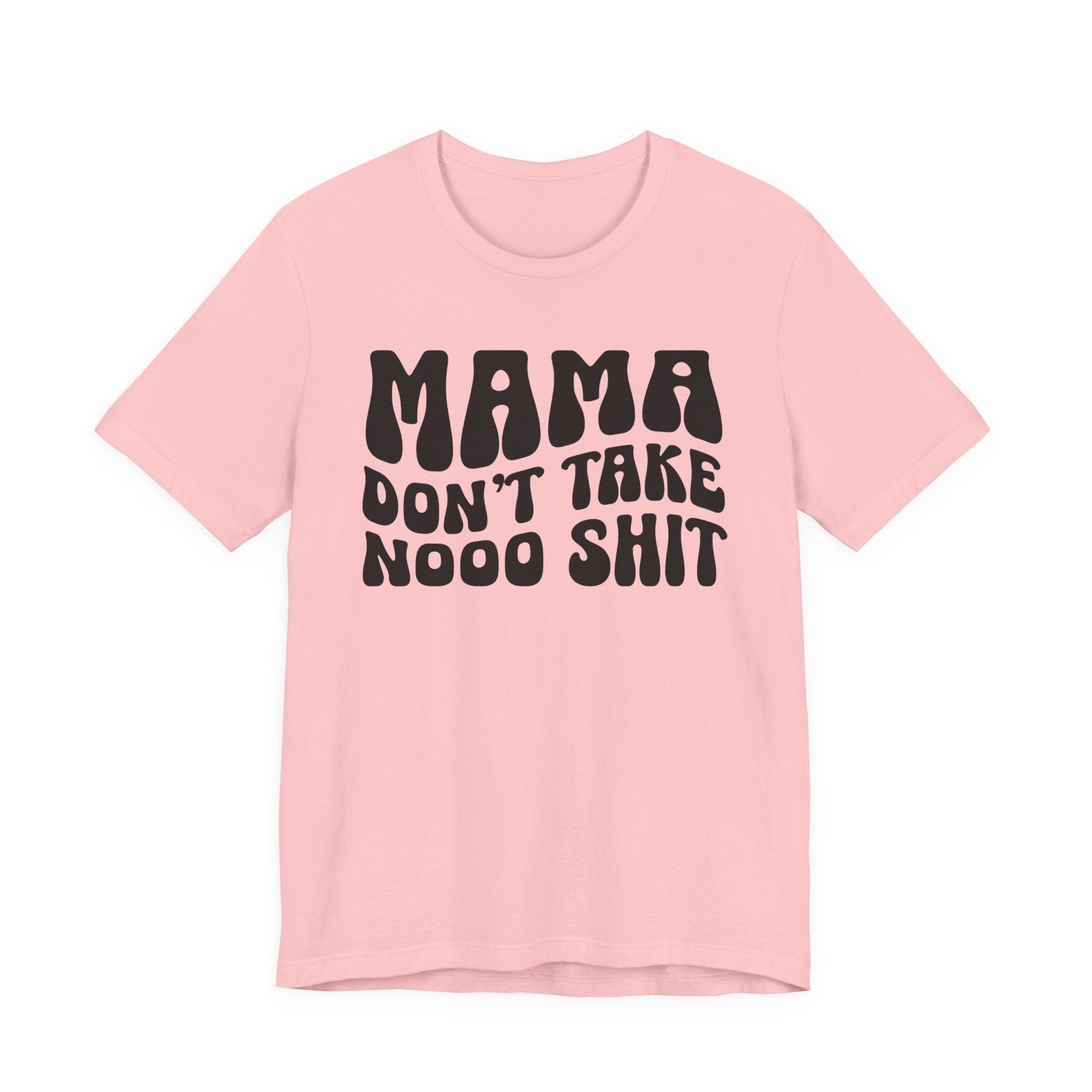 Mama Don't Take Nooo Shit T-Shirt (wavy solid print)