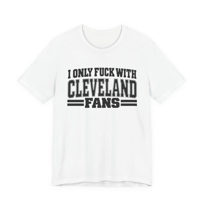 I Only Fuck With Cleveland Fans — Bold Sport Fans Declaration T-Shirt