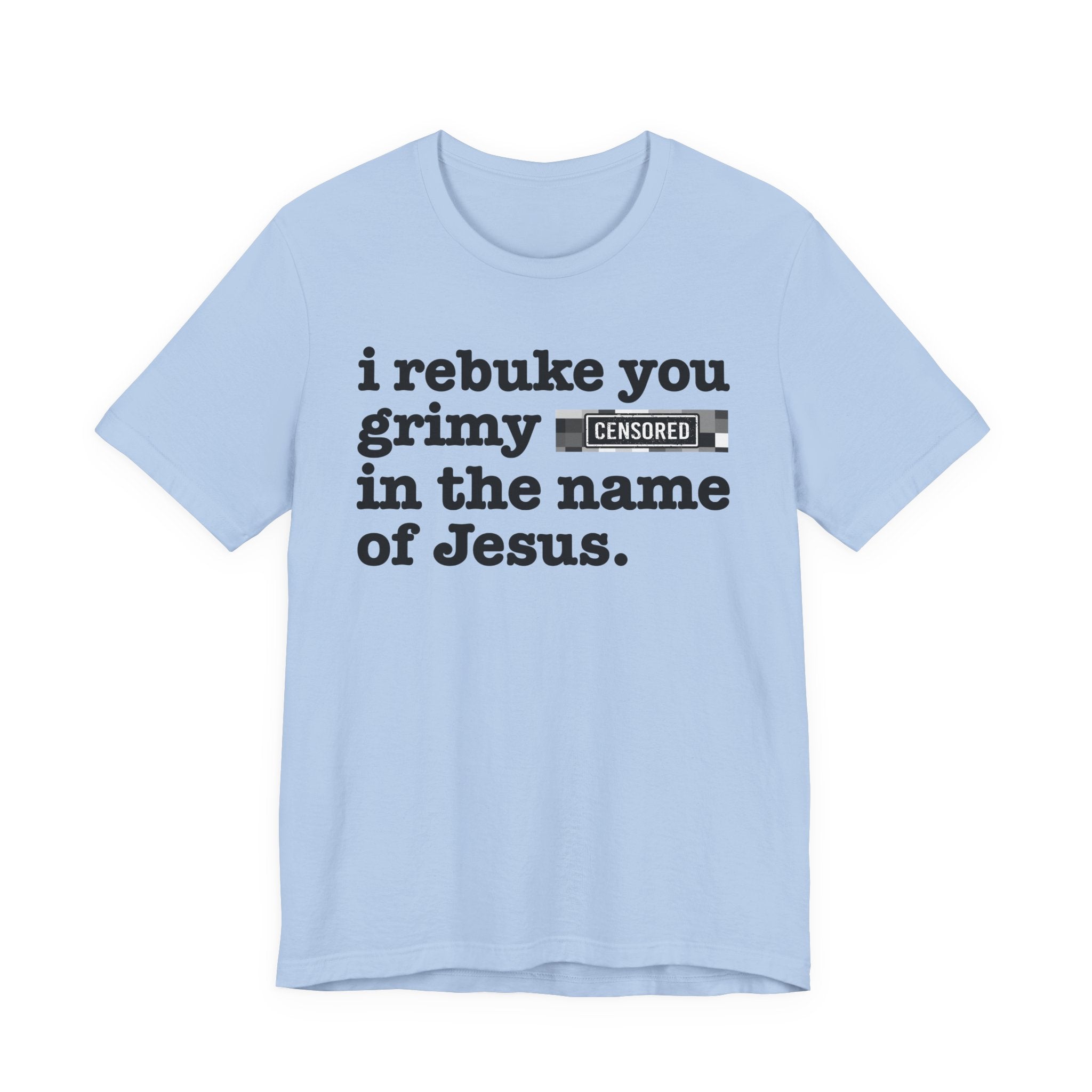 I rebuke you Grimy Bitches in the name of Jesus — Provocative Christian Faith T-Shirt
