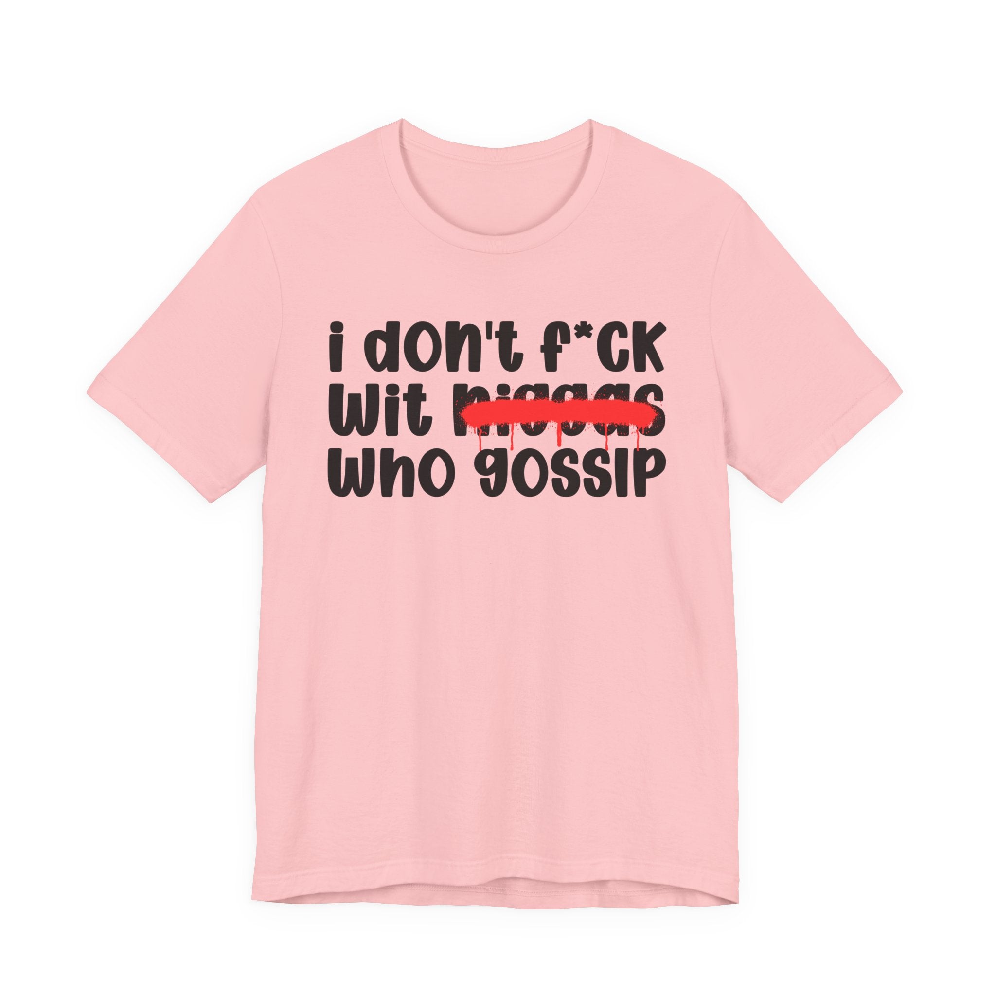 I Don't Fuck Wit Niggas Who Gossip - Brutally Direct Statement Tee