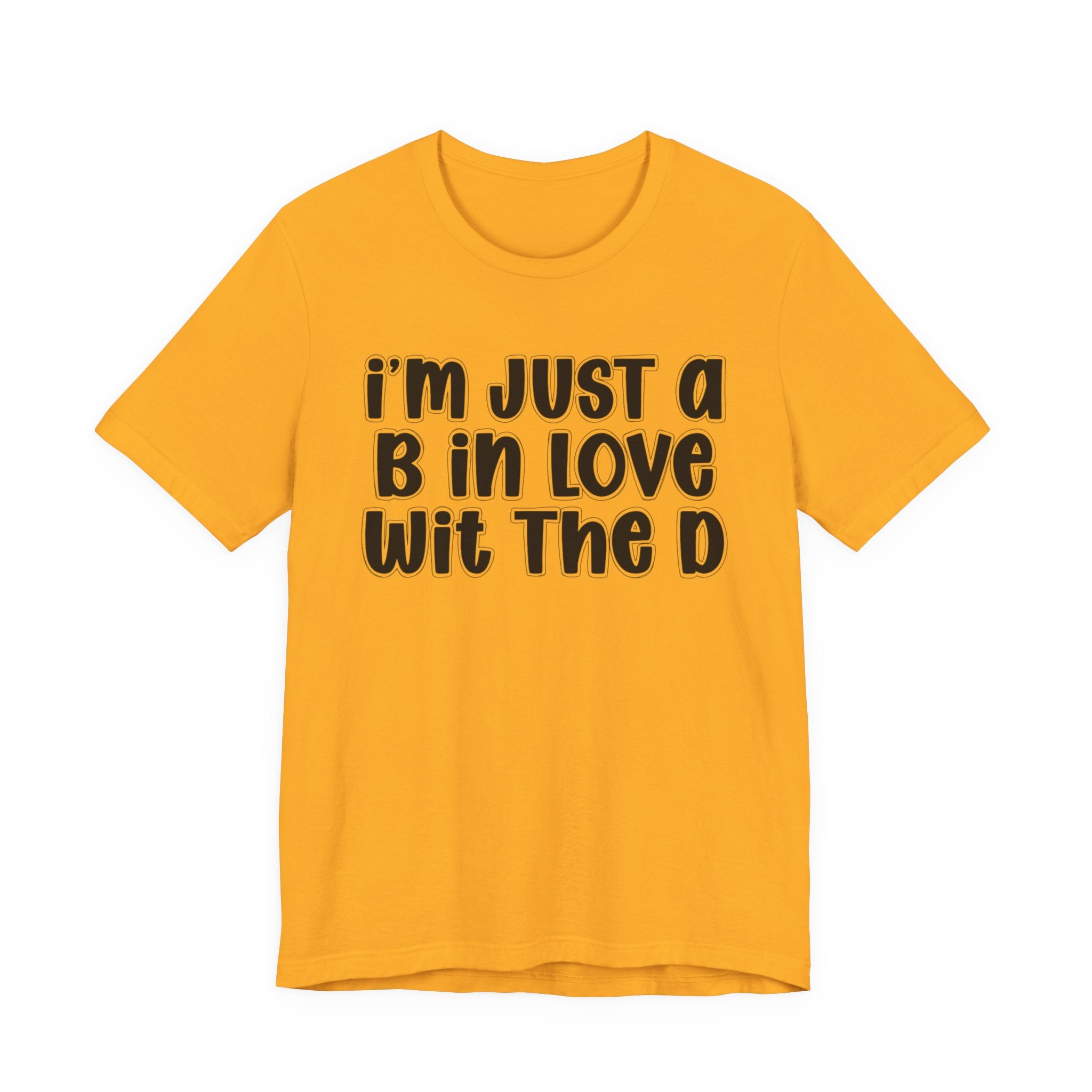 I'm Just a B In Love Wit The D － T‑Shirt