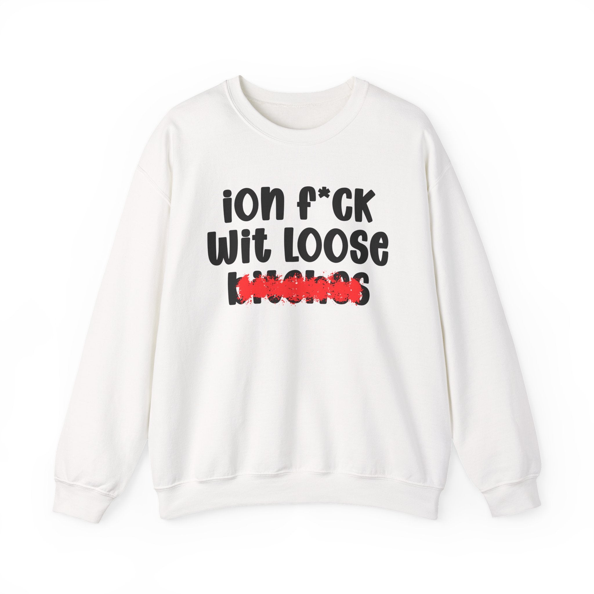 ION (I Don't) FUCK WIT LOOSE BITCHES — Bold Sarcastic Sweatshirt