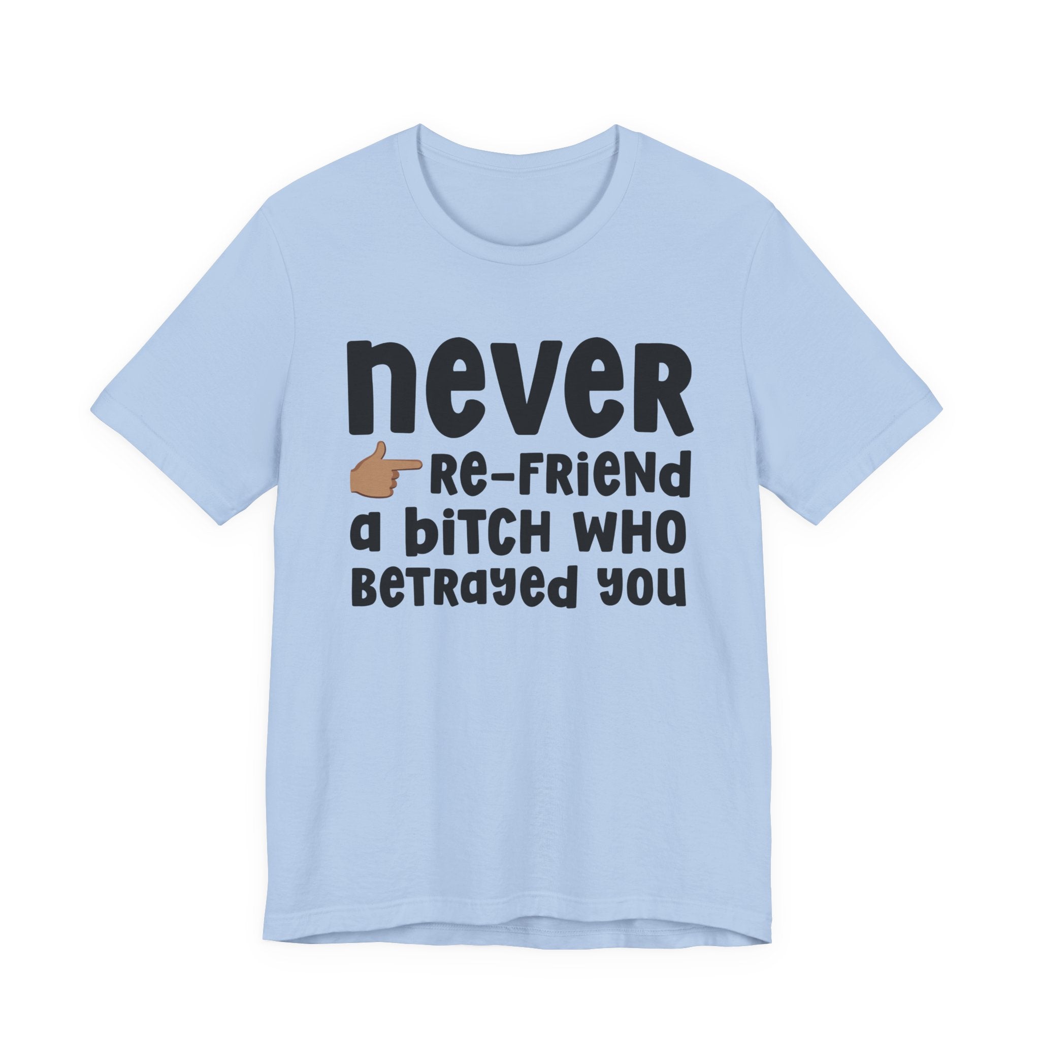 Never Re-Friend A Bitch Who Betrayed You — Reality Check Statement T-shirt