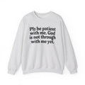 Plz be patient with me, God is not through with me yet. -  Inspirational Christian Quote Sweatshirt