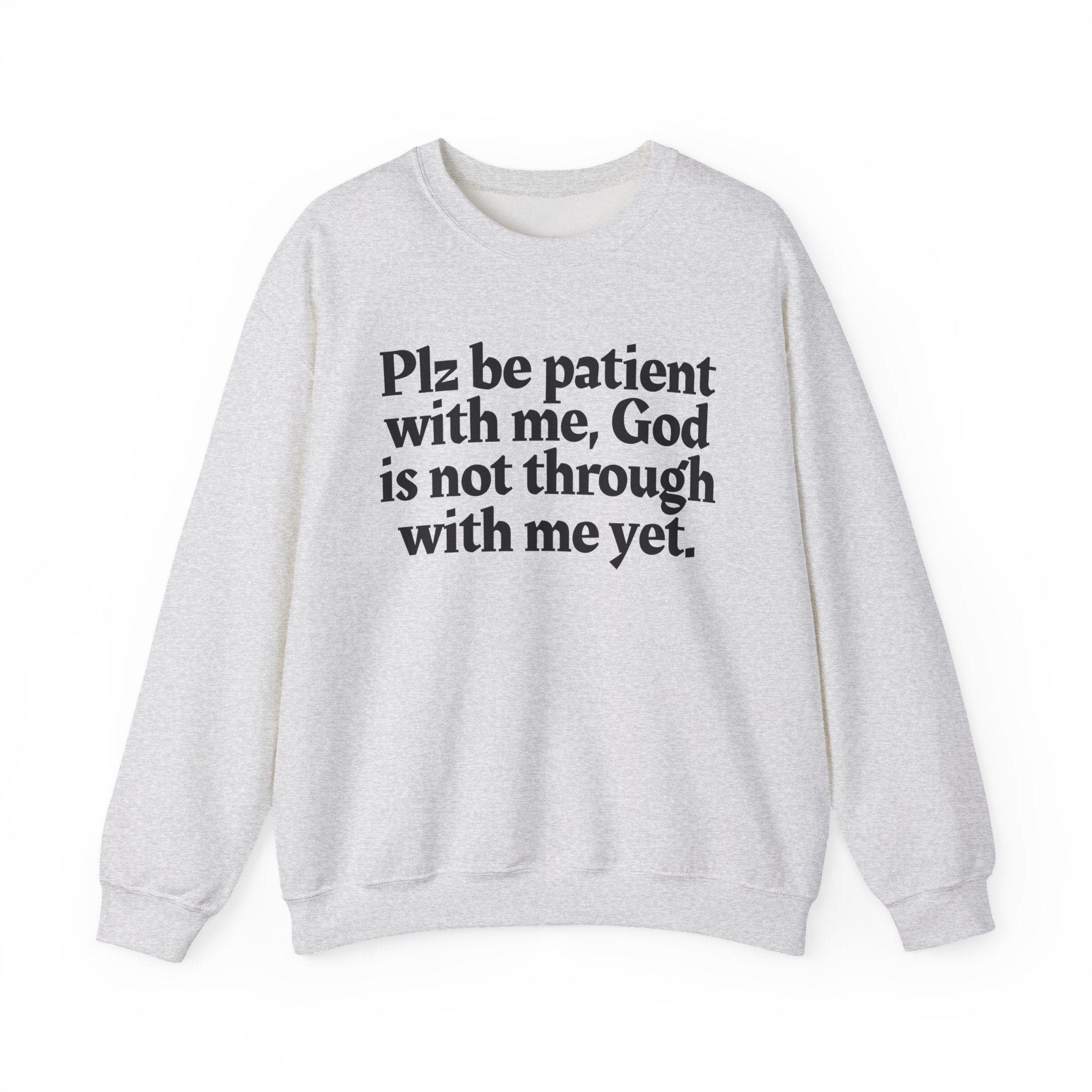 Plz be patient with me, God is not through with me yet. -  Inspirational Christian Quote Sweatshirt