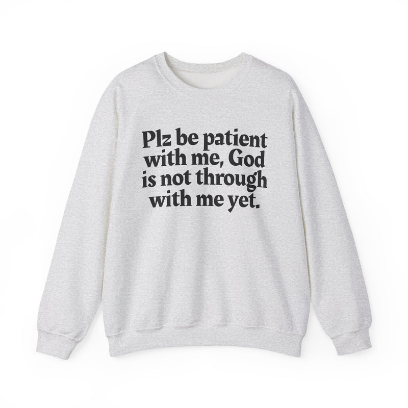 Sweatshirt with text design reading “PLZ BE PATIENT WITH ME, GOD IS NOT THROUGH WITH ME YET.”, front view