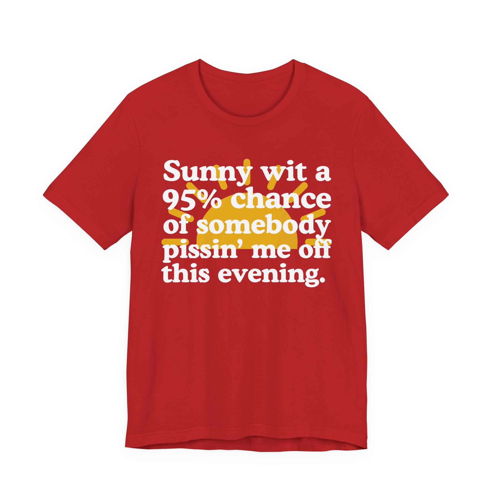 Sunny wit a 95% chance of Somebody Pissin' Me Off This Evening —  Funny Weather Forecast T-Shirt