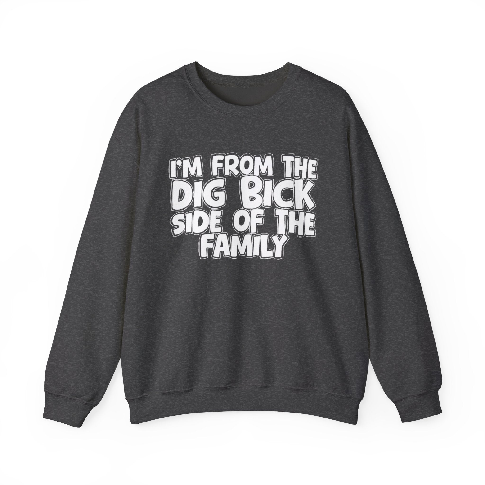 I'm From The Dig Bick Side of the Family — Funny Family Sweatshirt