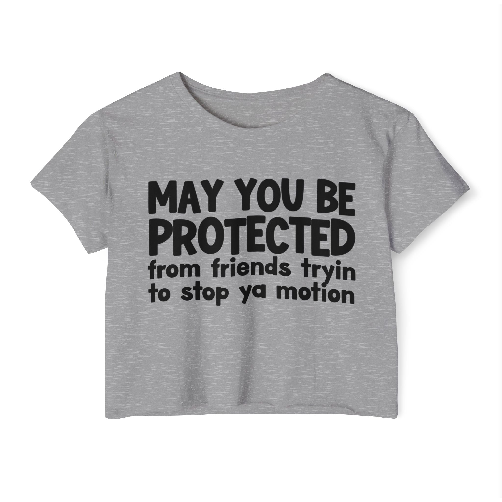 May You Be Protected From Friends Tryin To Stop Ya Motion - Inspirational Quote Crop Top