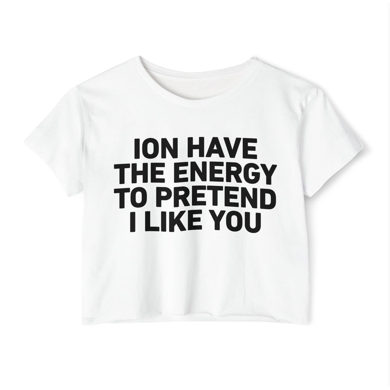 I Don’t Have The Energy To Pretend I Like You - Bold Declaration Crop Top