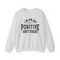 I'm On My Positive Shit Today - Sweatshirt