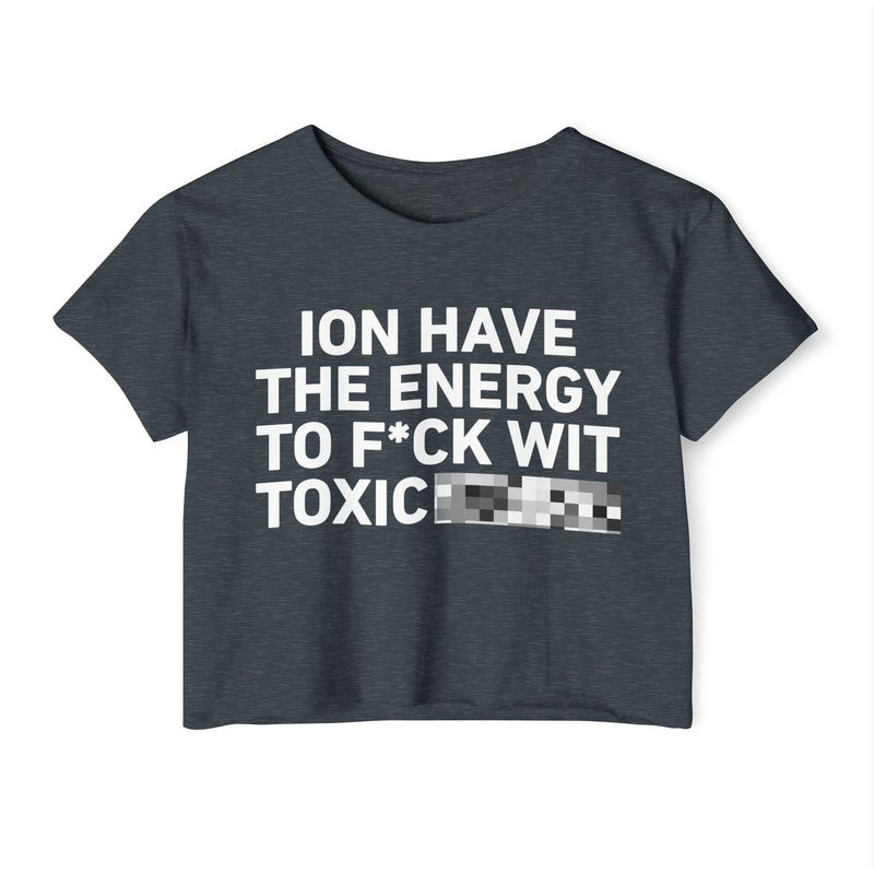 I Don’t Have The Energy To Fuck Wit Toxic (Bitches/Niggas) Bold Declaration Crop Top