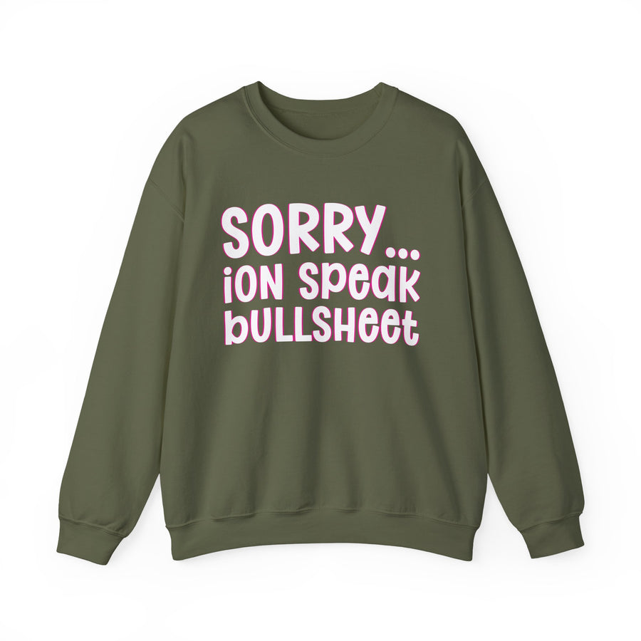 Sorry ION Speak Bullsheet — Sweatshirt front view: SORRY ION SPEAK BULLSHEET in bold statement lettering. Street Talk Designs humor statement apparel.