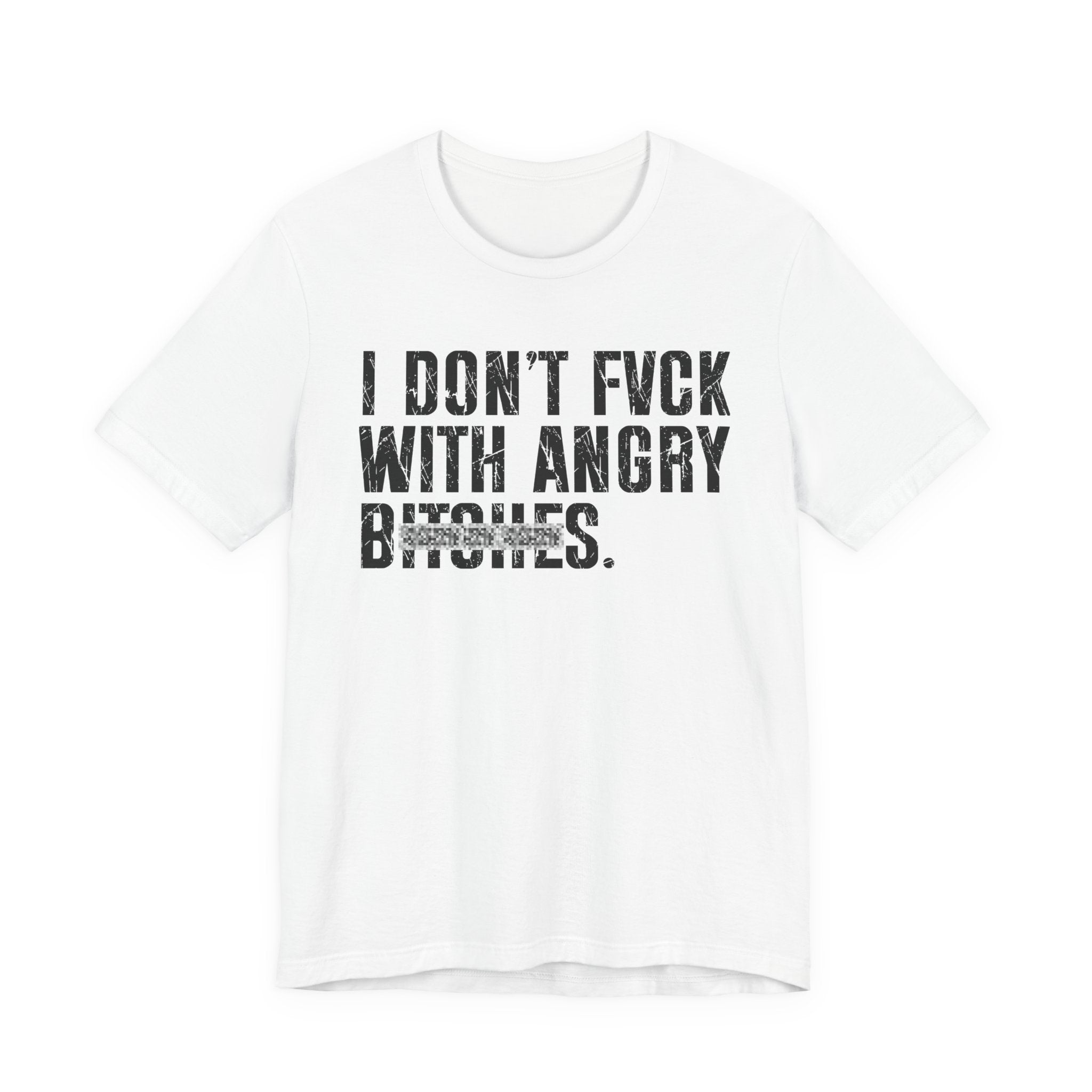 I Don't Fuck With Angry Bitches T-Shirt (blurred print)