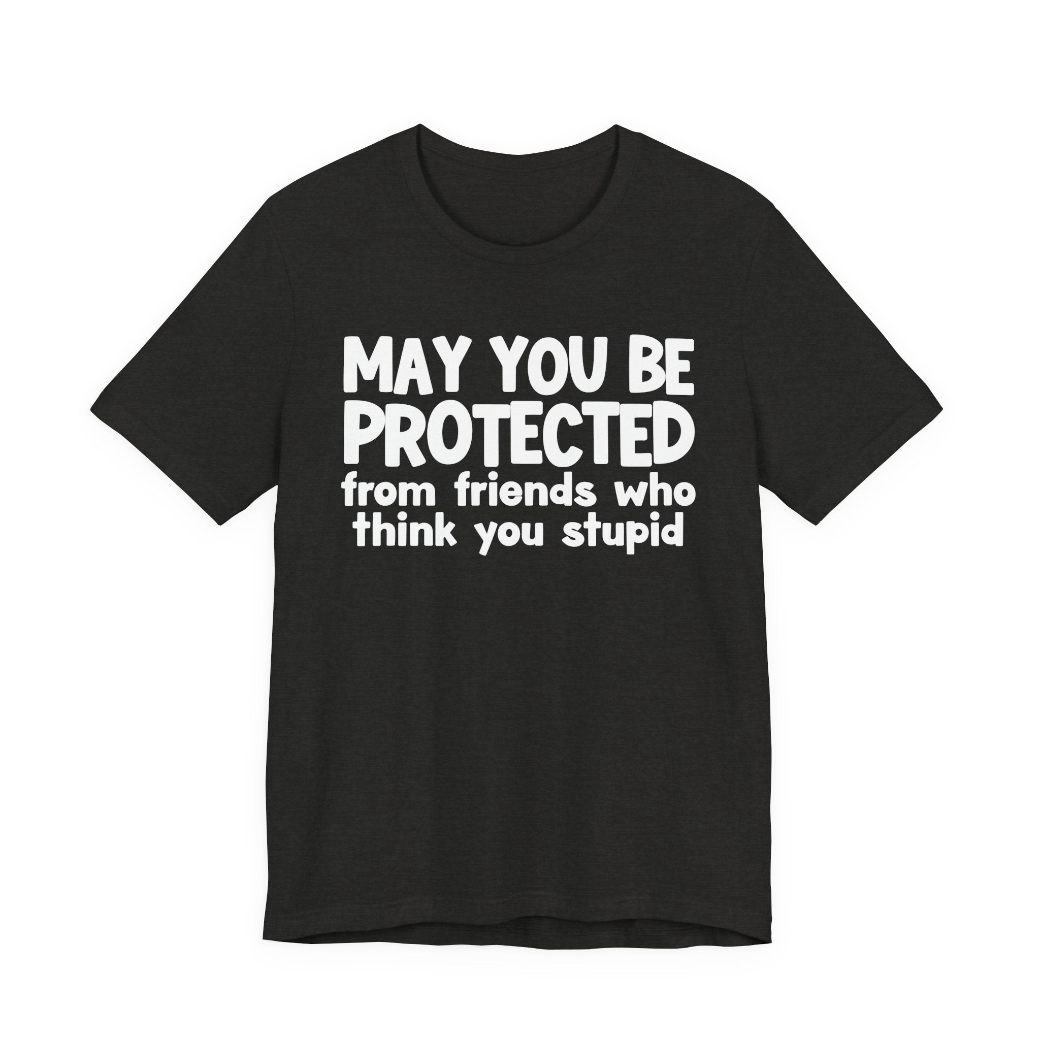 May You Be Protected From Friends Who Think You Stupid — Funny Sarcastic Prayer Tee