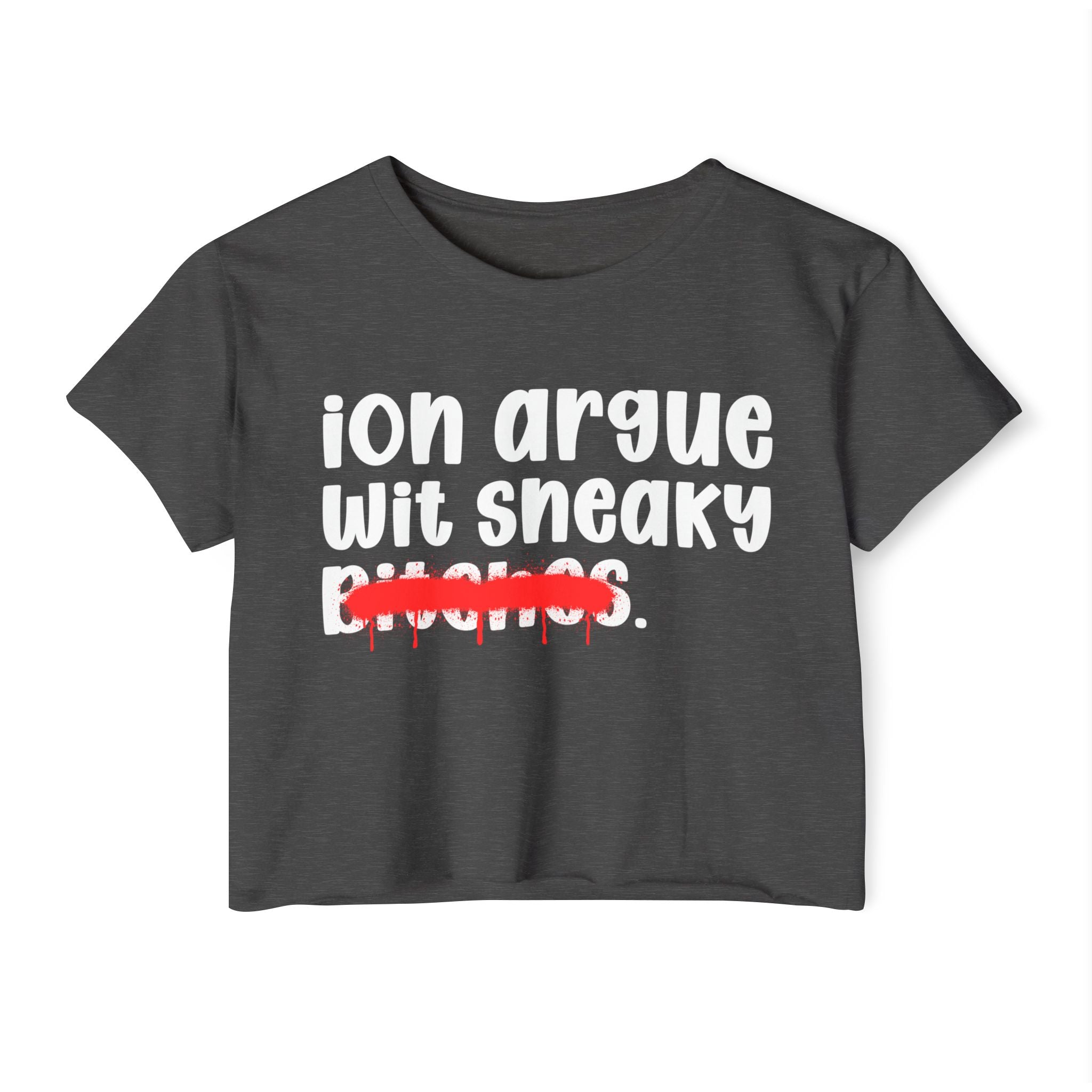 ION (I Don't) Argue Wit Sneaky Bitches — Funny Sassy Statement Crop Top