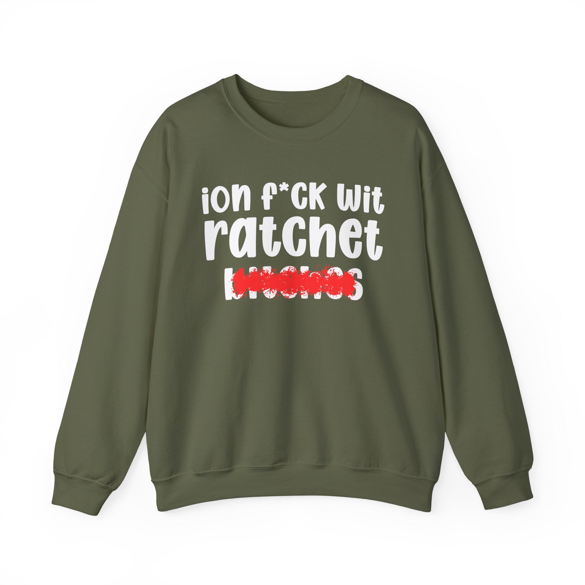 ION (I Don't) FUCK WIT RATCHET BITCHES — Bold Sarcastic Sweatshirt