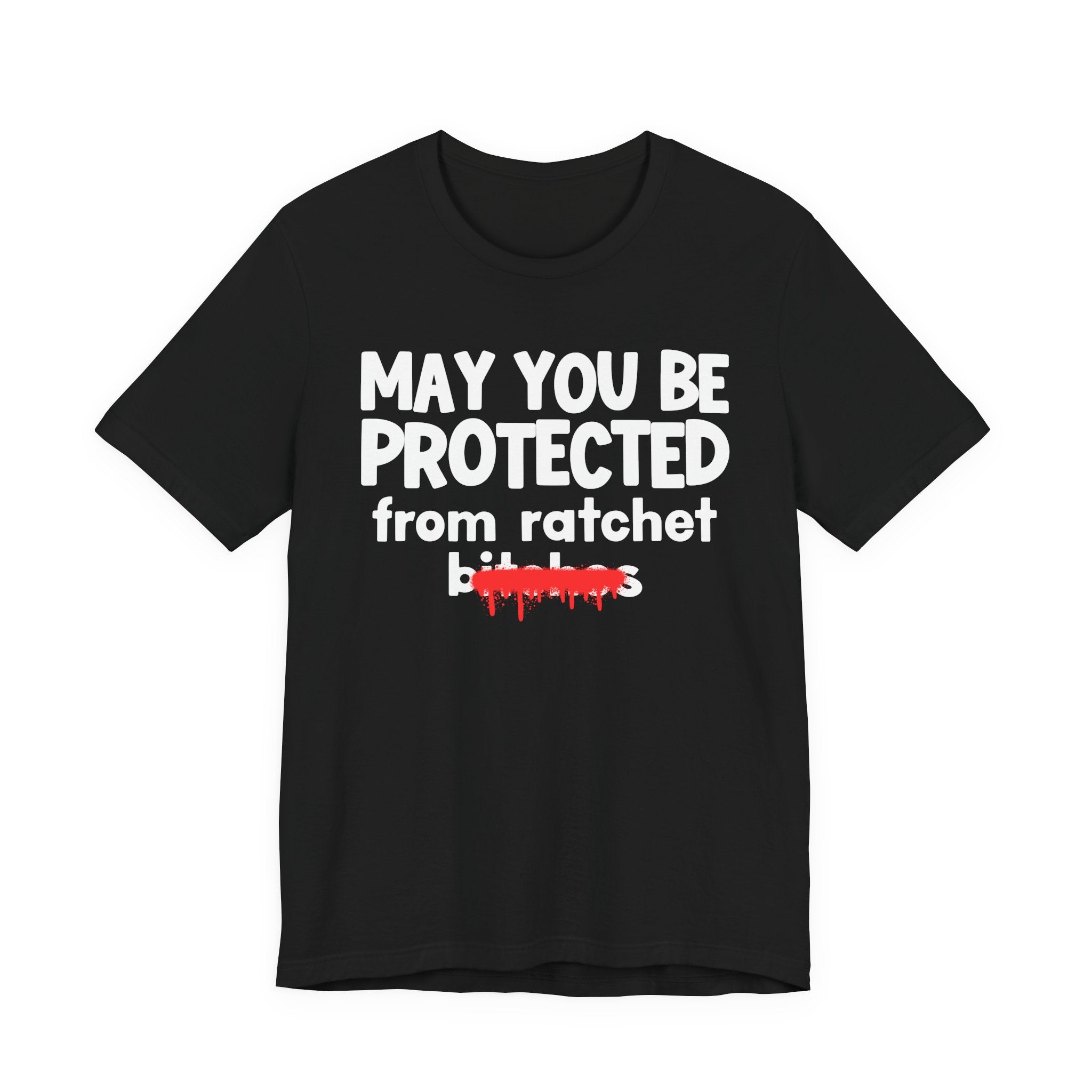 May You Be Protected From Ratchet Bitches — Funny Protection Statement T-Shirt