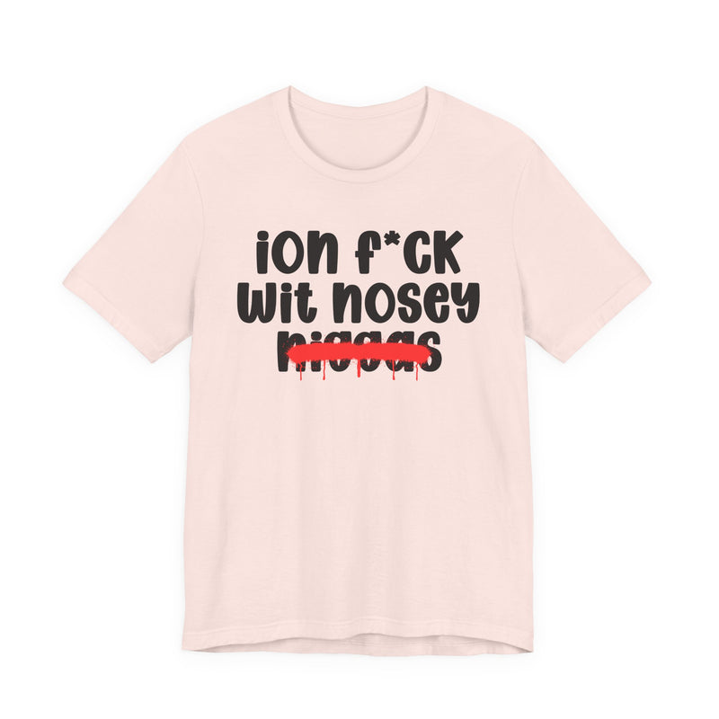 ION Fuck Wit Nosey Niggas - Brutally Direct Statement Tee