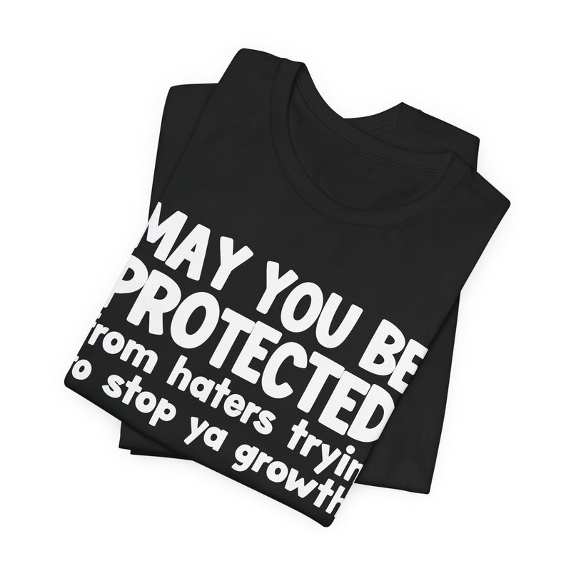 May You Be Protected from Haters Tryin' to Stop Ya Growth - Inspirational Statement T-Shirt