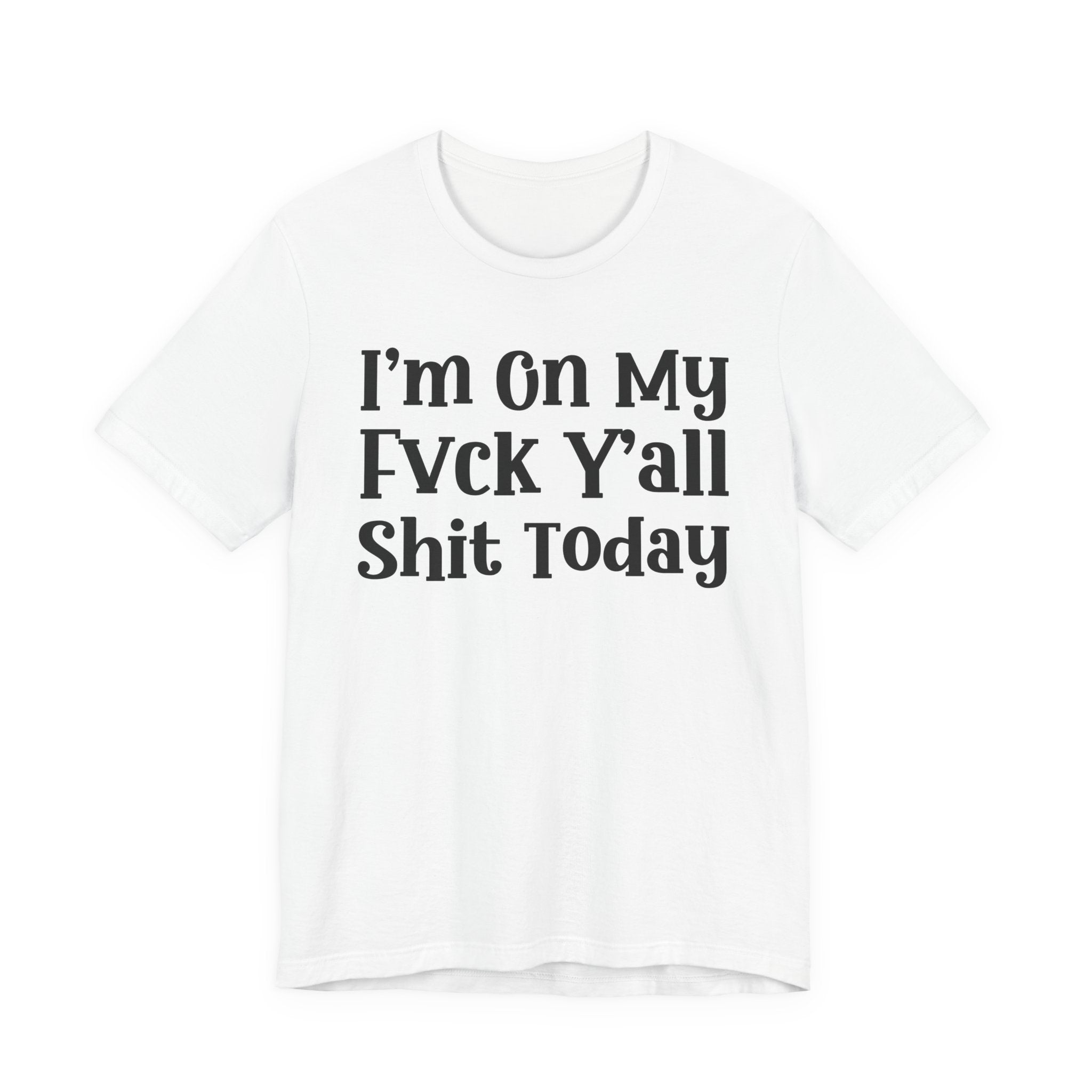 I'm On My Fuck Y'all Shit Today T- shirt