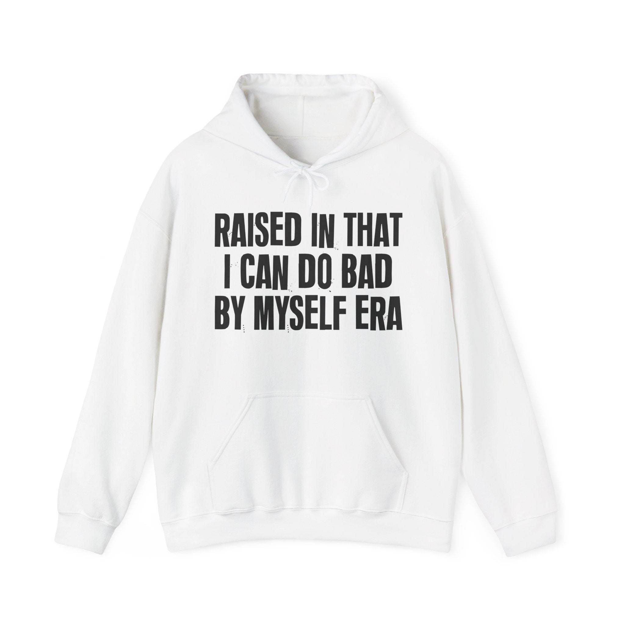 Raised In That I Can Do Bad By Myself Era — Humorous Growing Up Hoodie
