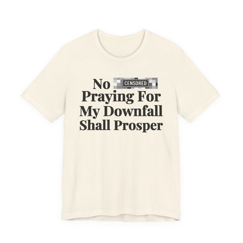 No Bitch Praying For My Downfall Shall Prosper — T-Shirt