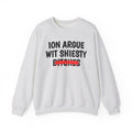 ION (I Don't) Argue With Shiesty Bitches - Funny Statement SweatShirt