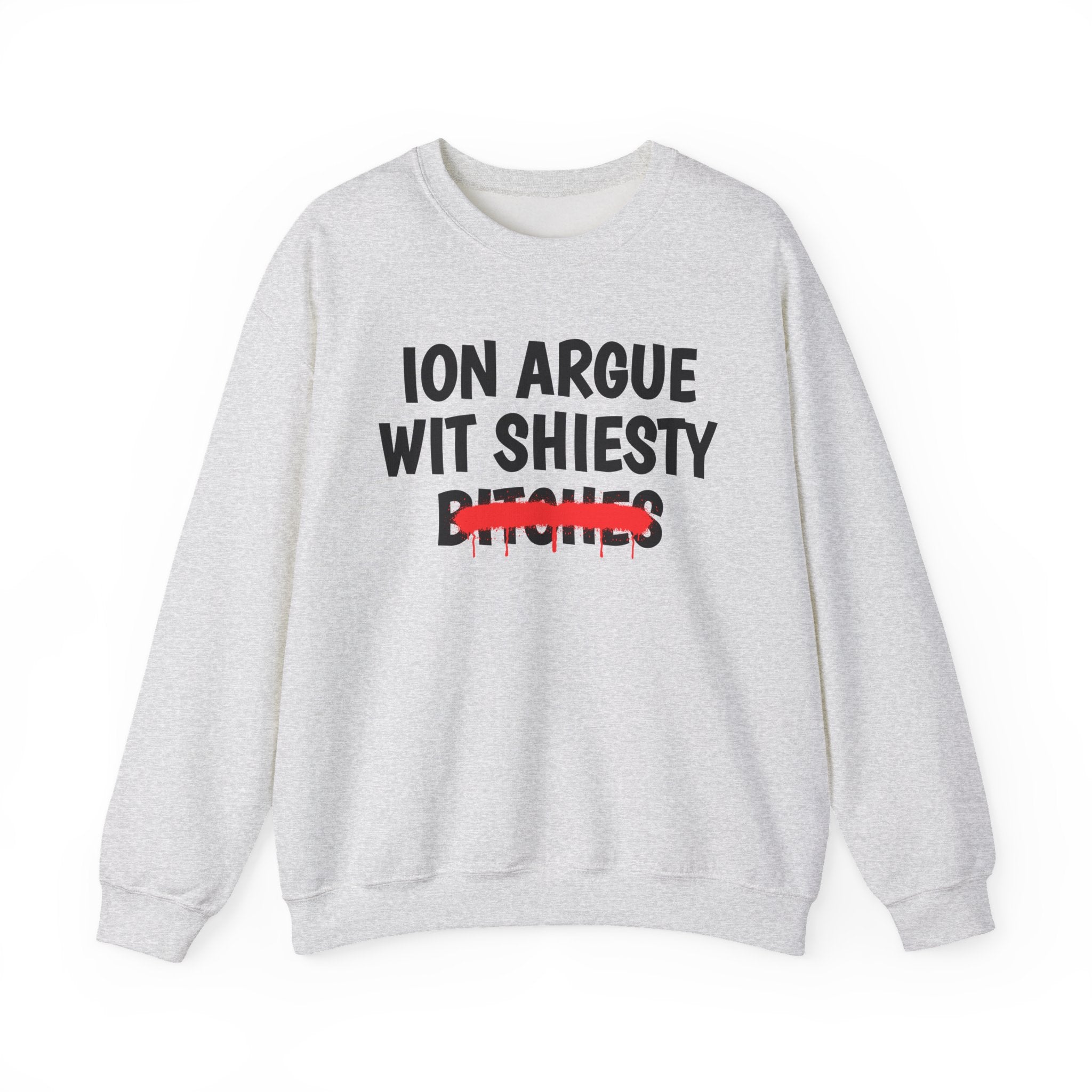 ION (I Don't) Argue With Shiesty Bitches - Funny Statement SweatShirt