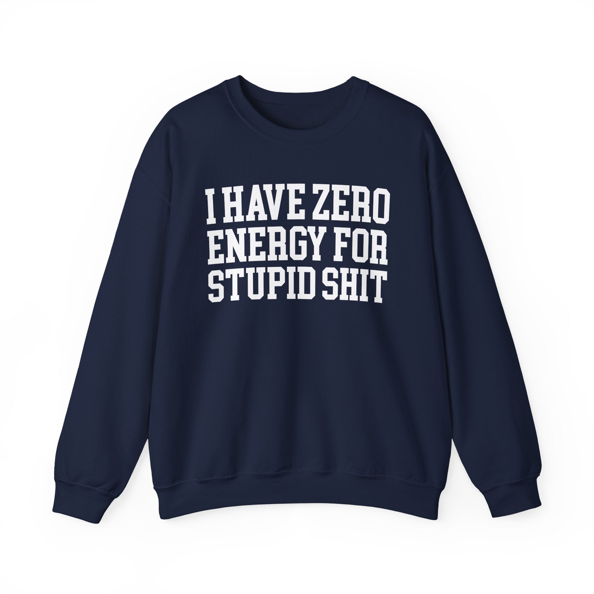 I Have Zero Energy For Stupid Shit — Sweatshirt