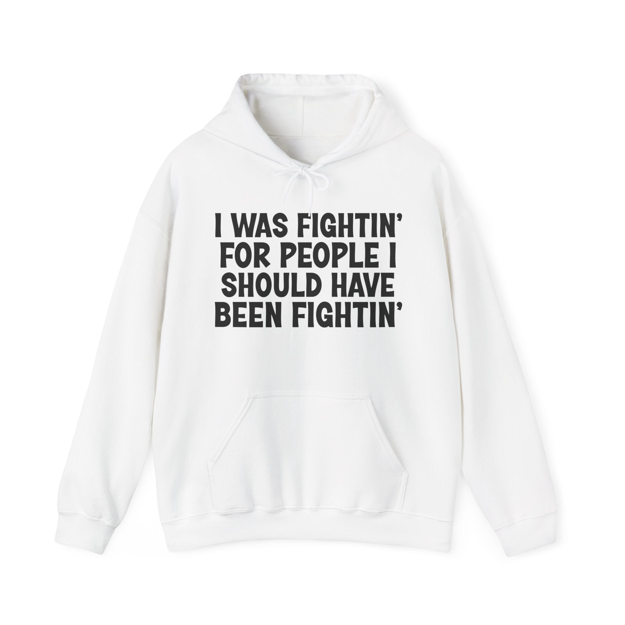 I Was Fightin' For People I Should Have Been Fightin' - Funny Scary Quote Hoodie