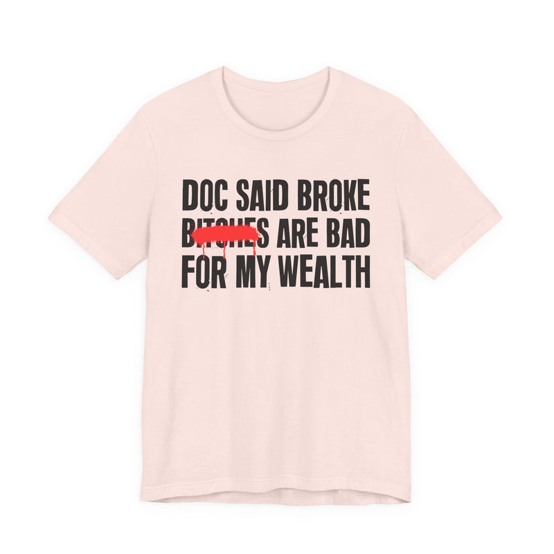 Doc Said Broke Bitches Are Bad For My Wealth — Funny Health Statement T-Shirt